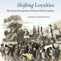 Shifting Loyalties - The Union Occupation of Eastern North Carolina
